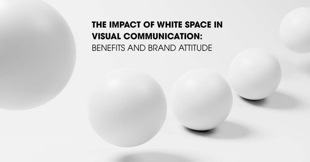 The Impact of White Space in Visual Communication: Benefits and Brand&nbsp;Attitude